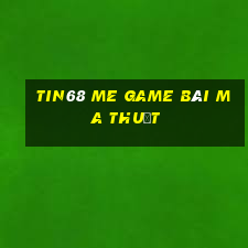 Tin68 Me Game Bài Ma Thuật