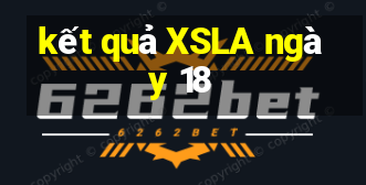 kết quả XSLA ngày 18