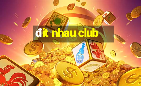 đit nhau club