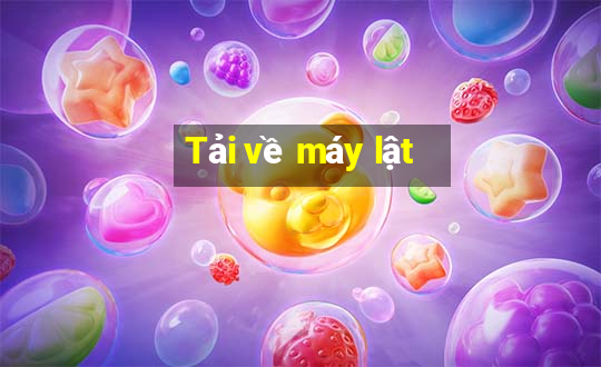 Tải về máy lật