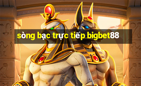 sòng bạc trực tiếp bigbet88