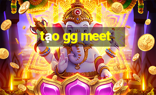 tạo gg meet