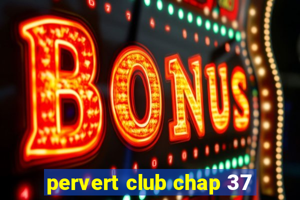 pervert club chap 37