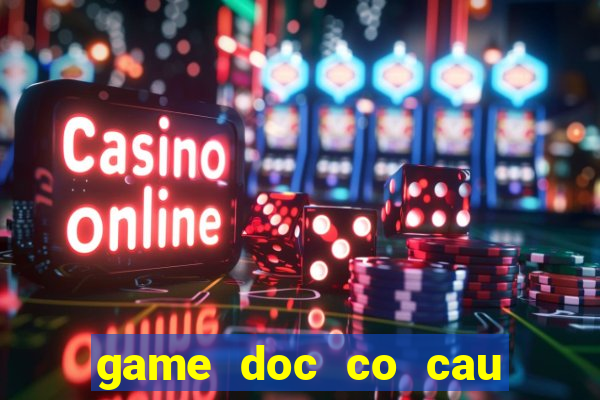 game doc co cau bai online