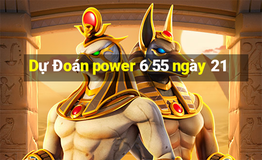 Dự Đoán power 6 55 ngày 21