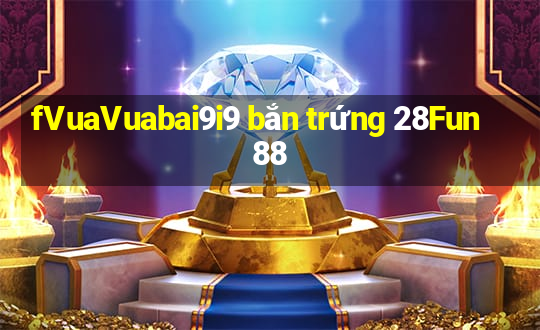 fVuaVuabai9i9 bắn trứng 28Fun88