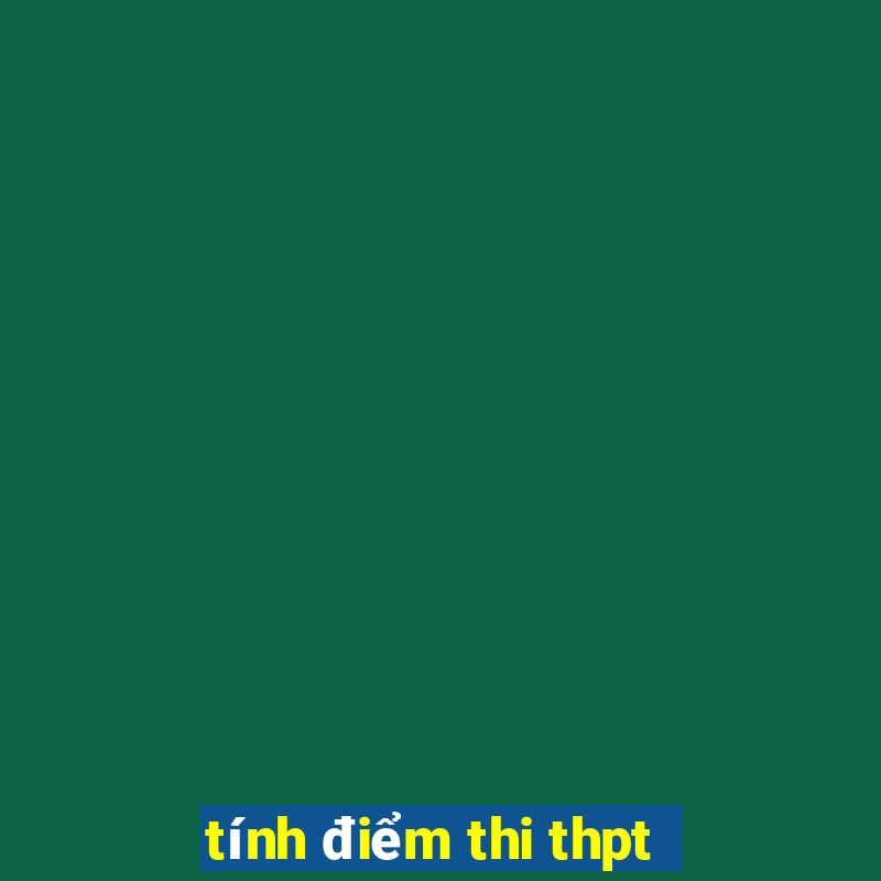 tính điểm thi thpt