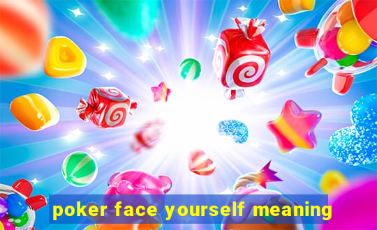 poker face yourself meaning