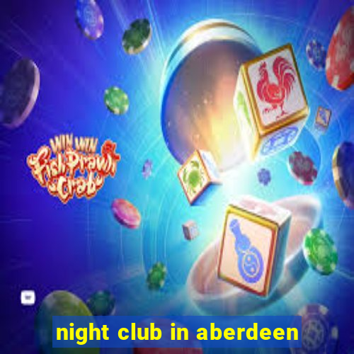 night club in aberdeen