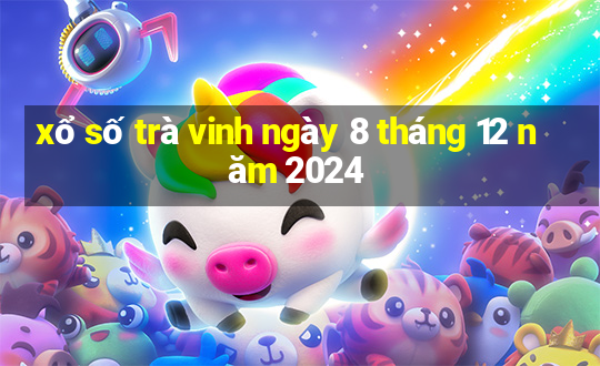 xổ số trà vinh ngày 8 tháng 12 năm 2024