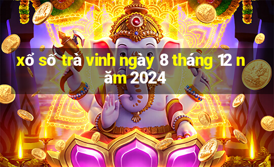 xổ số trà vinh ngày 8 tháng 12 năm 2024