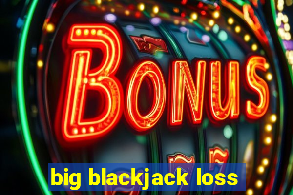 big blackjack loss