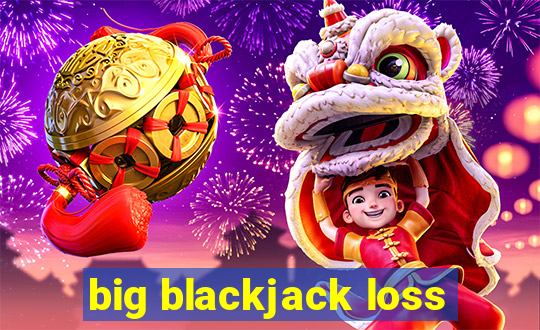 big blackjack loss