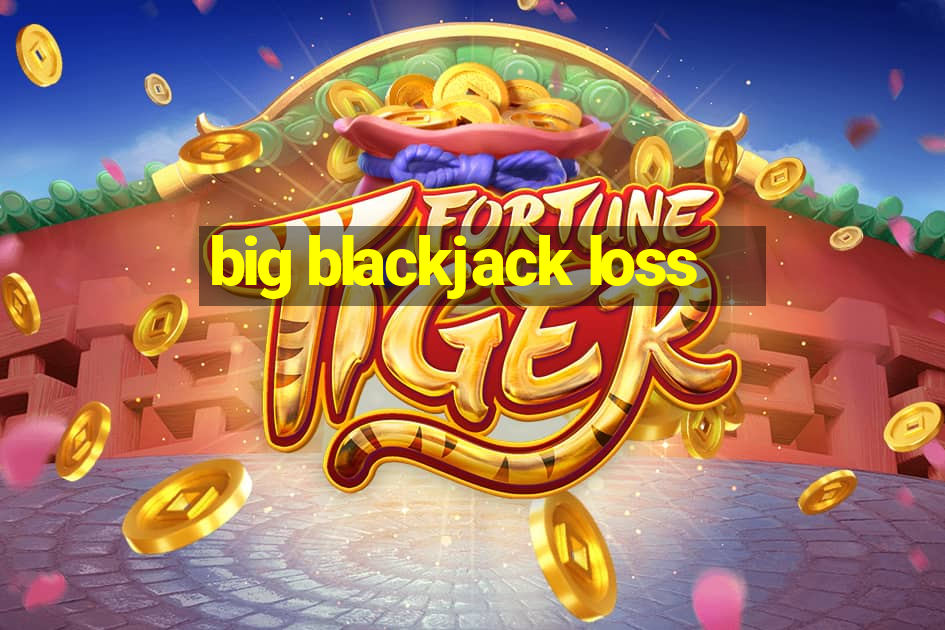 big blackjack loss