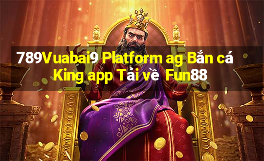 789Vuabai9 Platform ag Bắn cá King app Tải về Fun88