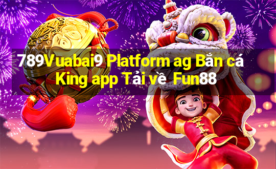 789Vuabai9 Platform ag Bắn cá King app Tải về Fun88