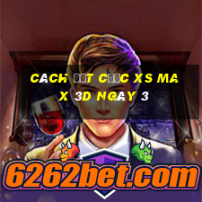 Cách đặt cược XS Max 3D ngày 3