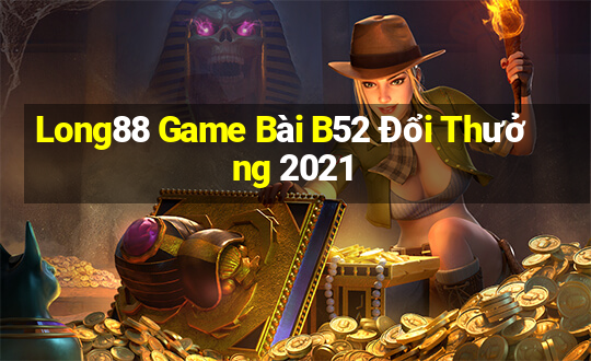 Long88 Game Bài B52 Đổi Thưởng 2021