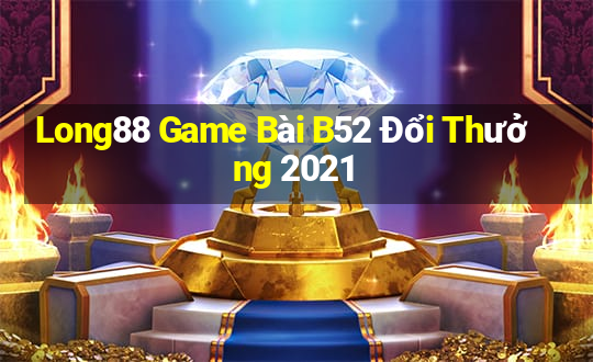 Long88 Game Bài B52 Đổi Thưởng 2021