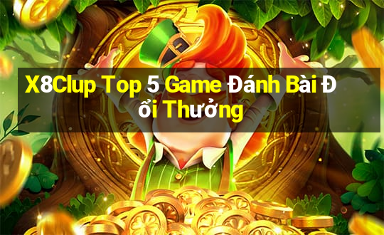 X8Clup Top 5 Game Đánh Bài Đổi Thưởng