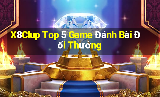 X8Clup Top 5 Game Đánh Bài Đổi Thưởng