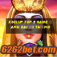 X8Clup Top 5 Game Đánh Bài Đổi Thưởng