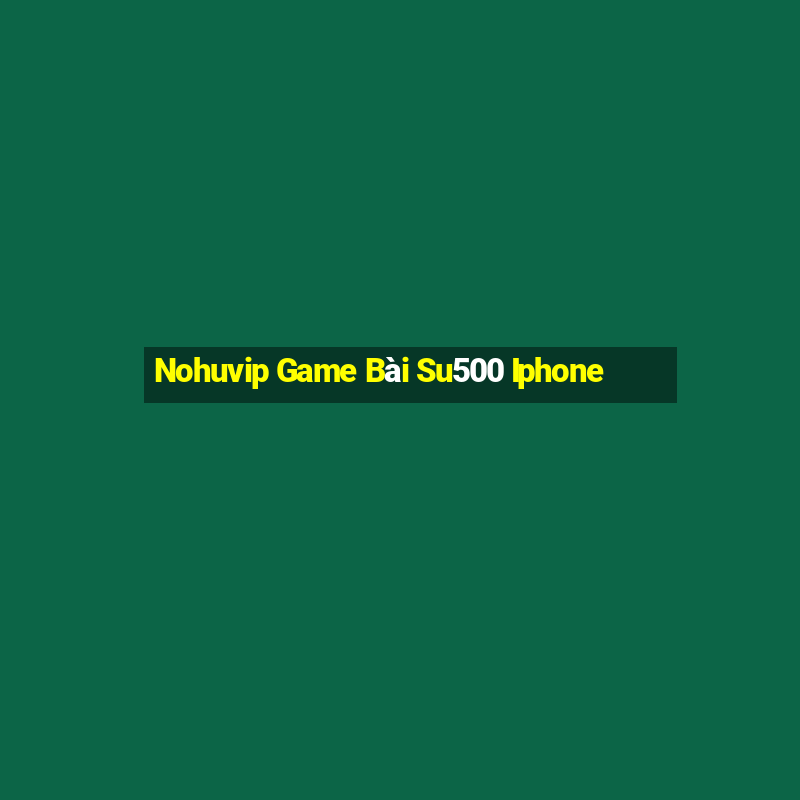 Nohuvip Game Bài Su500 Iphone