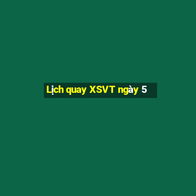 Lịch quay XSVT ngày 5