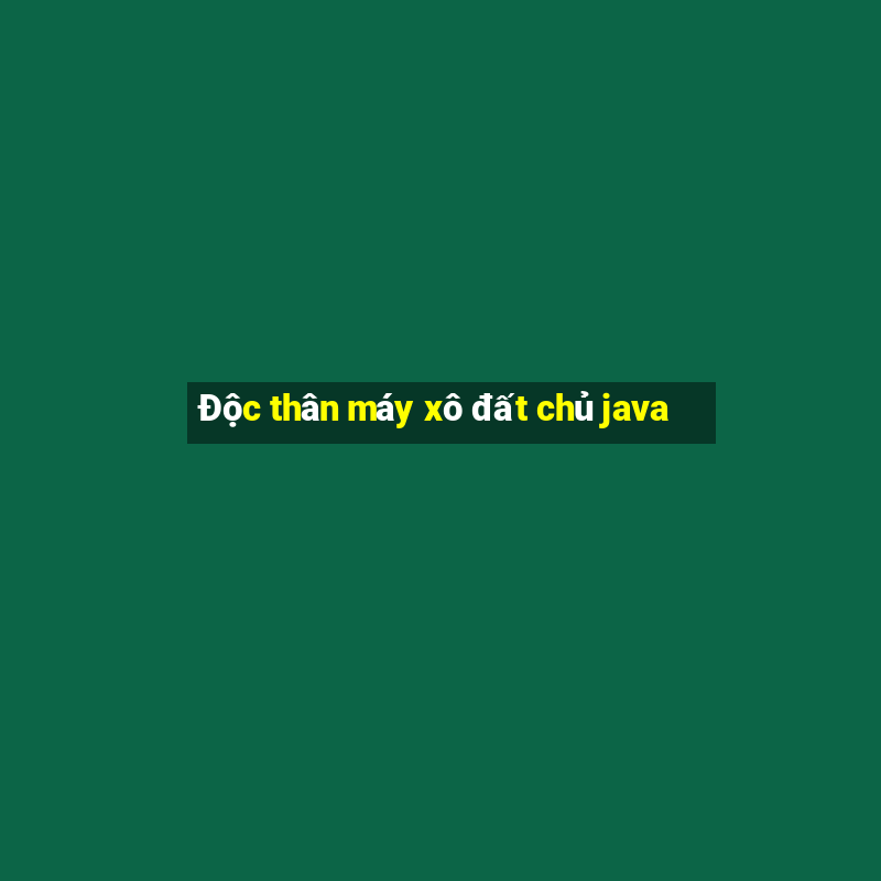 Độc thân máy xô đất chủ java