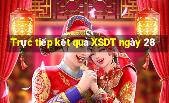 Trực tiếp kết quả XSDT ngày 28