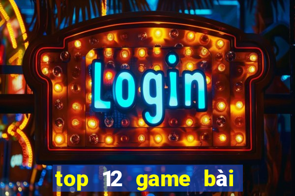 top 12 game bài đổi thưởng bgdc