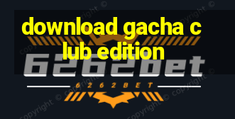 download gacha club edition