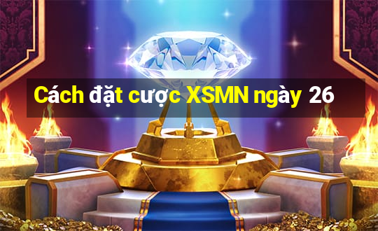 Cách đặt cược XSMN ngày 26