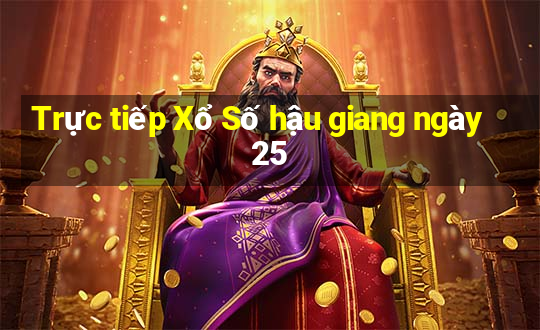 Trực tiếp Xổ Số hậu giang ngày 25