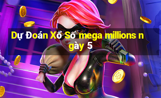 Dự Đoán Xổ Số mega millions ngày 5