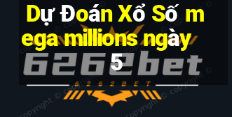 Dự Đoán Xổ Số mega millions ngày 5