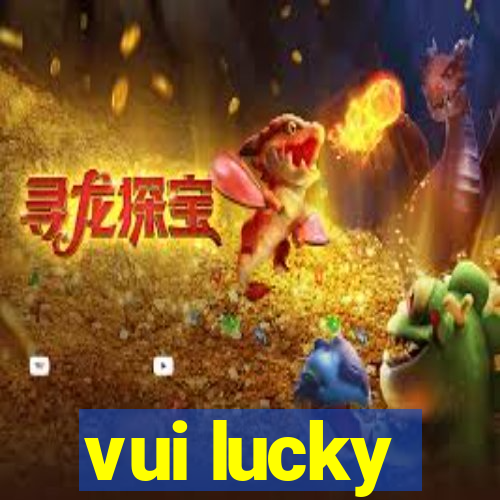 vui lucky