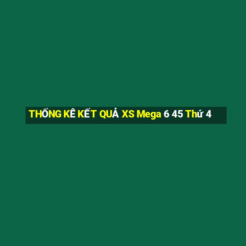 THỐNG KÊ KẾT QUẢ XS Mega 6 45 Thứ 4