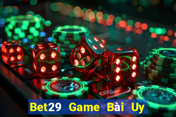 Bet29 Game Bài Uy Tín Nhất 2022