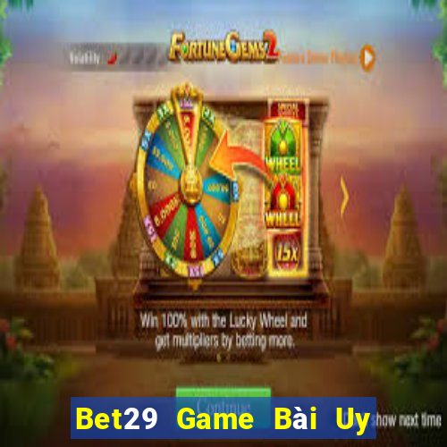 Bet29 Game Bài Uy Tín Nhất 2022