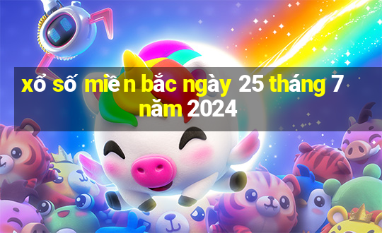 xổ số miền bắc ngày 25 tháng 7 năm 2024