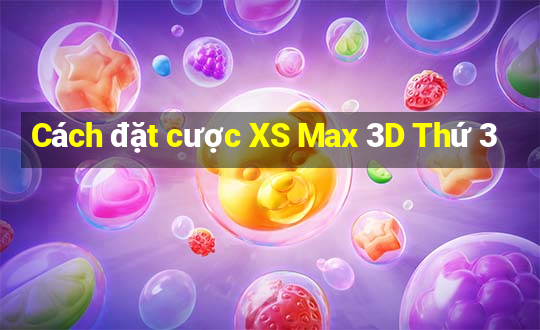 Cách đặt cược XS Max 3D Thứ 3