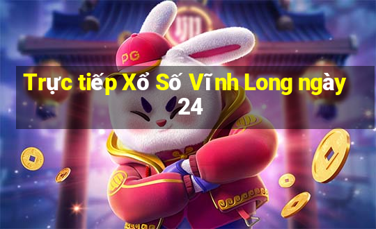 Trực tiếp Xổ Số Vĩnh Long ngày 24