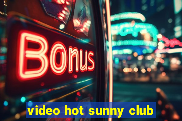 video hot sunny club