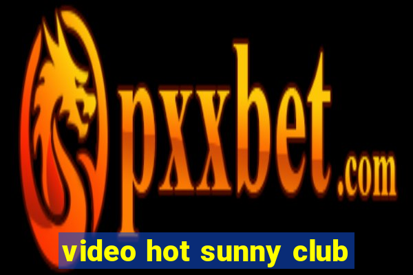 video hot sunny club