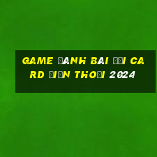 game đánh bài đổi card điện thoại 2024