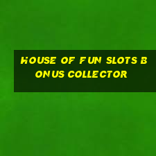 house of fun slots bonus collector