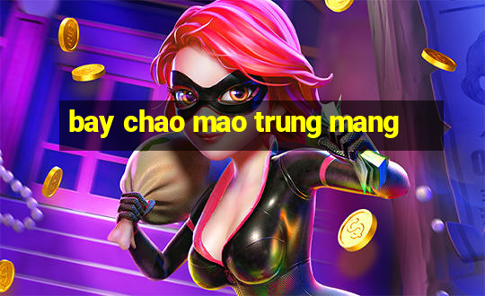 bay chao mao trung mang