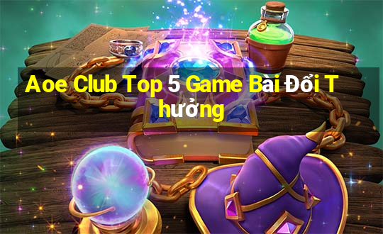 Aoe Club Top 5 Game Bài Đổi Thưởng