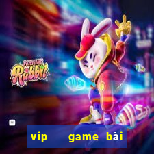 vip   game bài đổi thưởng